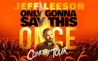 Jeff Leeson: Only Gonna Say This Once Comedy Tour